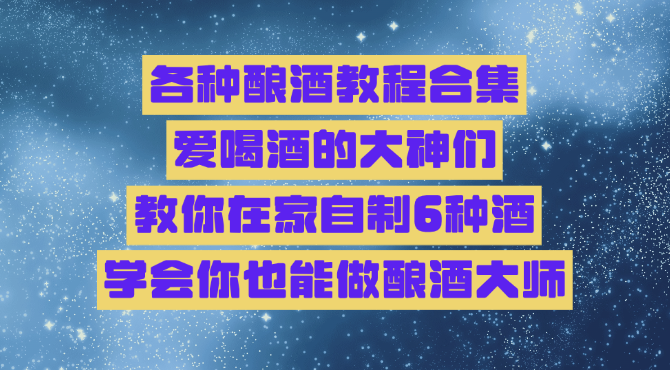 各种酿酒教程合集，爱喝酒的大神们，教你在家自制6种酒，学会你也能做酿酒大师-岭南派教程资源网|项目|素材|资料|破解